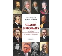 Grands diplomates - Les maîtres des relations internationales de Mazarin à nos jours.