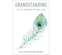 Grandstanding : The Use and Abuse of Moral Talk