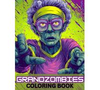 Grandzombies Coloring Book: For Horror Enthusiasts, Teens and Adults, Featuring Zombies Old Enough To Be Your Grandparents, Fun, Humor, Spooky Coloring