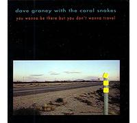 GRANEY, DAVE WITH THE CORAL SNAKES - YOU WANNA BE THERE BUT YOU DON'T WANNA T