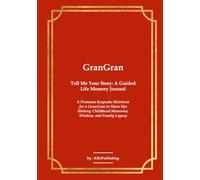 GranGran Tell Me Your Story: A Guided Life Memory Journal: A Premium Keepsake Heirloom for a Mama G to Share Her History, Childhood Memories, Wisdom, and Family Legacy