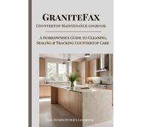GraniteFax: Countertop Maintenance Book: A Homeowner’s Guide to Cleaning, Sealing & Tracking Countertop Care