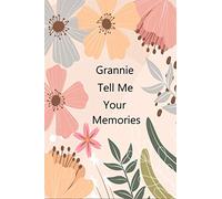 Grannie Tell Me Your Memories: 120+ Questions For Your Grannie To Share Her Life And Thoughts Guided Question Journal To Preserve Your Grannie's memories For Grandkids
