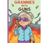 Grannies with Guns: Hilarious Coloring Book for Adults Who Love Their Grandparents (Not for the Easily Offended)