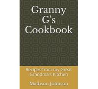 Granny G's Cookbook: Recipes from my Great Grandma's Kitchen