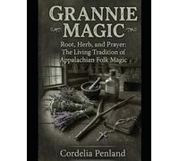 GRANNY MAGIC: Root, Herb, and Prayer: The Living Tradition of Appalachian Folk Magic