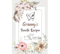 Granny’s Favorite Recipes: Blank Recipe Book to Write in Favorite Family Recipes and Notes Great Gifts for Granny Record All Your Favorite Recipes ... Gift for Cooking and Baking Men or Women