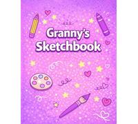Granny’s Sketchbook: A Creative Sketchbook for Drawing, Doodling and Art - A Thoughtful Gift for Grannies Who Love to Create