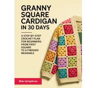 GRANNY SQUARE CARDIGAN IN 30 DAYS: A step-by-step crochet plan for beginners- From first square to a finished wearable
