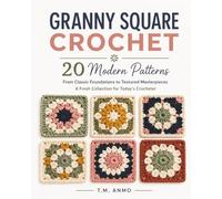 Granny Square Crochet: 20 Modern Patterns: From Classic Foundations to Textured Masterpieces: A Fresh Collection for Today's Crocheter
