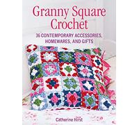 Granny Square Crochet: 35 Contemporary Accessories, Homewares and Gifts (UK edition)