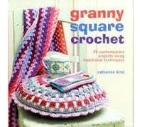 Granny Square Crochet: 35 Contemporary Projects Using Traditional Techniques