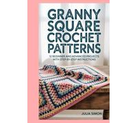 Granny Square Crochet Patterns: 12 Beginner and Advanced Projects with Step-by-Step Instructions