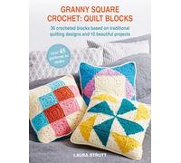 Granny Square Crochet: Quilt Blocks: 36 crocheted blocks based on traditional quilting designs and 10 beautiful projects