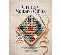 GRANNY SQUARE QUILTS: Complete Step-by-Step Guide to Combining Two Beloved Crafts with Stunning Blanket Patterns