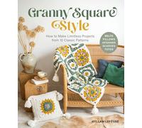 Granny Square Style: How to Make Limitless Projects from 10 Classic Patterns (Belts, Pillows, Afghans, Scarves, Totes): How to Make Limitless Projects ... Crafts with Step-by-Step Tutorial Videos