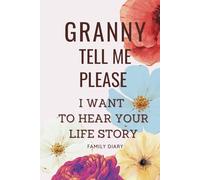 Granny Tell me Please I Want to Hear Your Life Story | Family Diary: A Guided Journal for Grandma to Share her Life Love and Wisdom with Her ... Reflections from Childhood to Adulthood