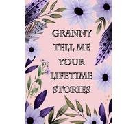 Granny Tell Me Your Lifetime Stories: A Grandmother’s Guided Memory Keepsake To Share Her Life Journey Through Generation