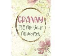 Granny Tell Me Your Memories: Granny Gifts from Grandchildren - Keepsake Heirloom Journal Diary for Grandchild - Preserve Grandmother's Family History and Life Story