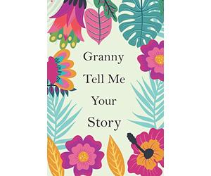 Granny Tell Me Your Story: Granny's Memory Journal To Share Her Life Story And Thoughts; This is A Fill In And Give Back Guided Question Book To Preserve Her Precious Memories & Her Love.
