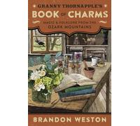Granny Thornapple's Book of Charms: Magic & Folklore from the Ozark Mountains