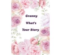 Granny What’s Your Story: A Story Journal For Your Grandmother To Capture The Most Important Course Of Her life