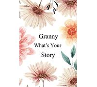 Granny What's Your Story: 130+ Guided Questions Journal For Your Granny To Share Her Life And Thoughts/ Preserve Your Granny's Memories