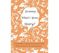 Granny What's Your Story: A Grandmother’s Guided question journal for Granny to tell her life story and preserve her precious memories