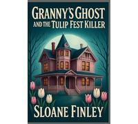 Granny's Ghost and the Tulip Fest Killer: 13 (Ghostly Gumshoe Cozy Mysteries)