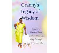 Granny's Legacy of Wisdom: nuggets of common sense wisdoms I learned along the way