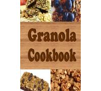 Granola Cookbook: Healthy Homemade Granola Recipes Including Granola Bars and Granola Trail Mix