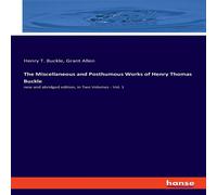 Grant Allen The Miscellaneous & Posthumous Works of Henry Thomas Buckle:new Grant Allen Multicolor