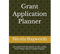 Grant Application Planner: A Practical Fill-In Workbook for Non-profits. From Project Idea to Funded Proposal