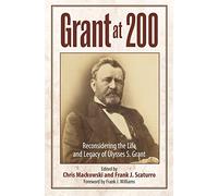 Grant at 200: Reconsidering the Life and Legacy of Ulysses S. Grant