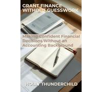 Grant Finance Without Guesswork: Making Confident Financial Decisions Without an Accounting Background