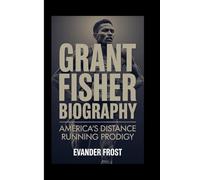 GRANT FISHER BIOGRAPHY: AMERICA'S DISTANCE RUNNING PRODIGY