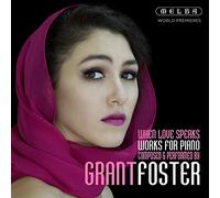 Grant Foster - When Love Speaks - Works for Piano, Composed and Performed By Grant Foster