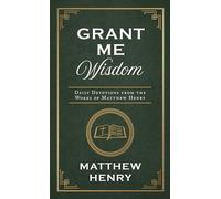 Grant Me Wisdom: Daily Devotions from the Works of Matthew Henry