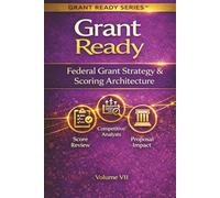Grant Ready: Federal Grant Strategy & Scoring Architecture, How to Compete, Position, and Engineer Winning Federal Proposals (Grant Ready System)