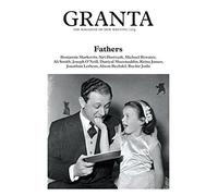 Granta 104: Fathers The Men Who Made Us (Granta: The Magazine of New Writing)