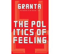 Granta 146: The Politics of Feeling (Granta: The Magazine of New Writing)