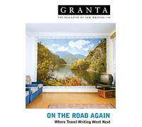 Granta 94: On The Road Again - Where Travel Writing Went Next (Granta: The Magazine of New Writing)