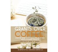 Grants Over Coffee: Step By Step Workbook To Help You Write Winning Grants