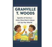 Granville T. Woods: Sparks of Genius - How One Man's Ideas Lit Up the World