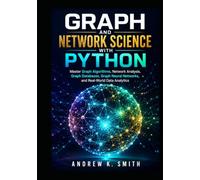 Graph and Network Science with Python: Master Graph Algorithms, Network Analysis, Graph Databases, Graph Neural Networks, and Real World Data Analytics