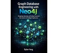 Graph Database Engineering with Neo4j: Designing, Querying, and Scaling Connected Data Systems for Intelligent Applications