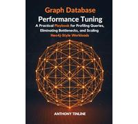 Graph Database Performance Tuning: A Practical Playbook for Profiling Queries, Eliminating Bottlenecks, and Scaling Neo4j-Style Workloads
