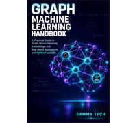 Graph Machine Learning Handbook: A Practical Guide to Graph Neural Networks, Embeddings, and Real-World Applications with PyTorch and DGL