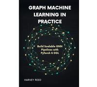 Graph Machine Learning in Practice: Build Scalable GNN Pipelines with PyTorch & DGL