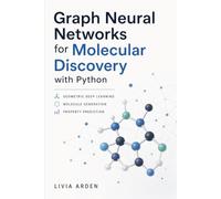 Graph Neural Networks for Molecular Discovery with Python: Geometric Deep Learning, Molecule Generation, and Property Prediction